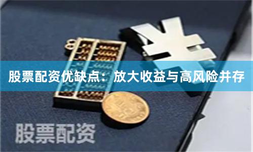 股票配资优缺点：放大收益与高风险并存